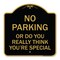 Signmission No Parking or Do You Really Think You Are That Special, Black & Gold Alum, 18" x 18", BG-1818-23614 A-DES-BG-1818-23614 - alternate 1